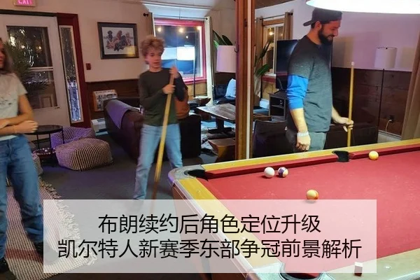 布朗续约后角色定位升级 凯尔特人新赛季东部争冠前景解析