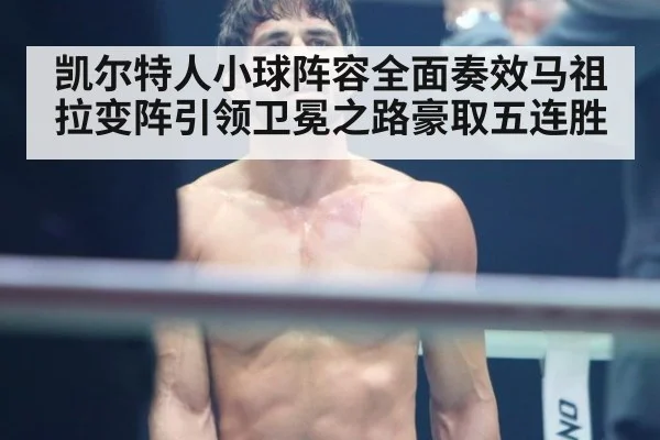凯尔特人小球阵容全面奏效马祖拉变阵引领卫冕之路豪取五连胜